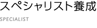 スペシャリスト養成